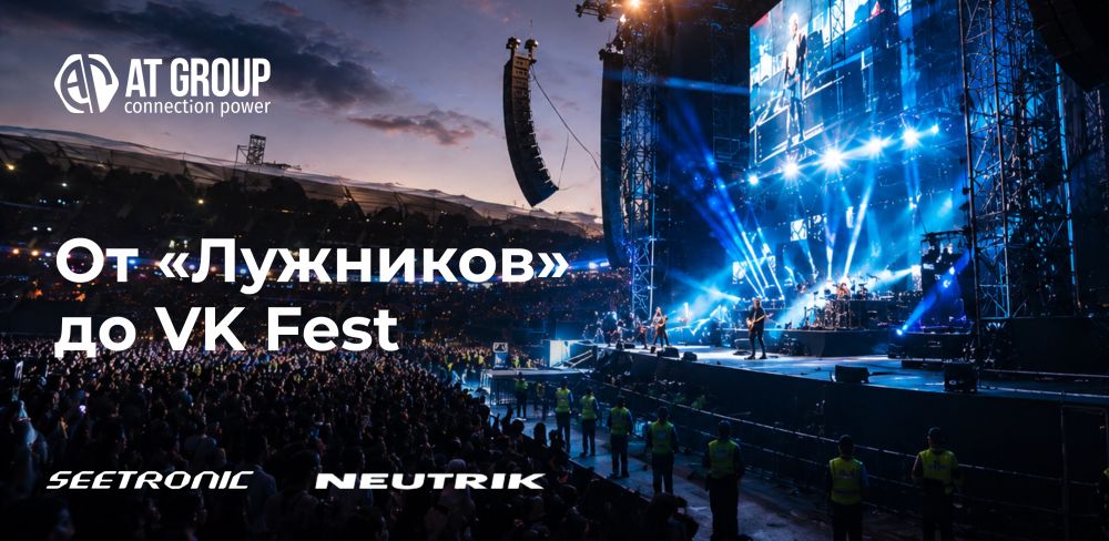 От «Лужников» до VK Fest: почему профессионалы сцены выбирают надежность Seetronic и Neutrik